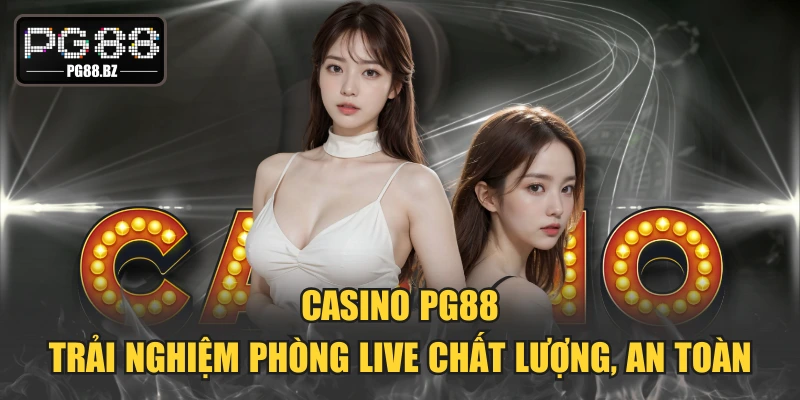Casino PG88 - Trải Nghiệm Phòng Live Chất Lượng, An Toàn