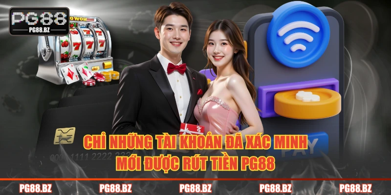 Chỉ những tài khoản đã xác minh mới được rút tiền PG88