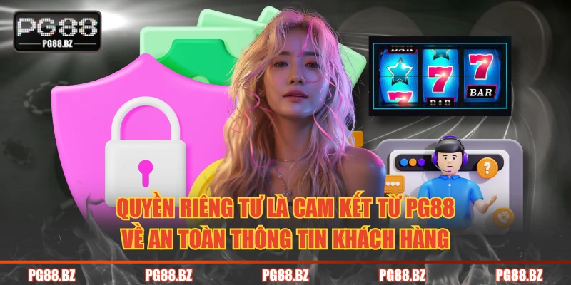 Quyền riêng tư là cam kết từ PG88 về an toàn thông tin khách hàng