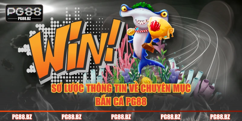 Sơ lược thông tin về chuyên mục bắn cá PG88