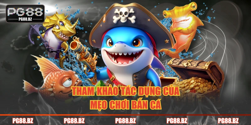 Tham khảo tác dụng của mẹo chơi bắn cá